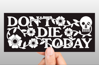 Don't Die Today - Bumper Sticker